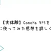 【実体験】ConoHa VPSを実際に使ってみた感想を詳しく紹介