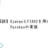 【解説】DjangoとFIDO2を用いたPasskeyの実装